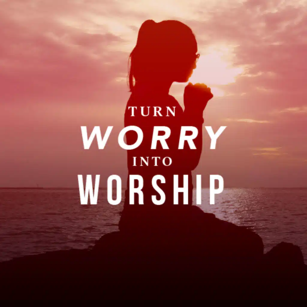 Turn Worry Into Worship
