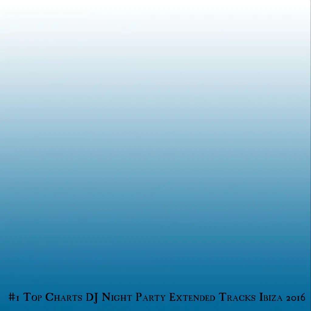 #1 Top Charts DJ Night Party Extended Tracks Ibiza 2016 (Top 30 The Best of Dance Electro House EDM Ibiza Music)