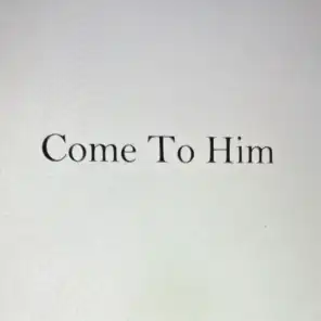 Come to Him
