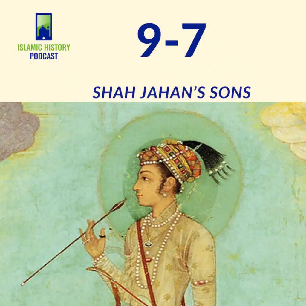 9-7: The Mughals Part 2 - Shah Jahan’s Sons
