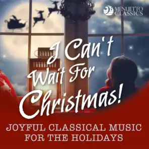 I Can't Wait for Christmas! (Joyful Classical Music for the Holidays)