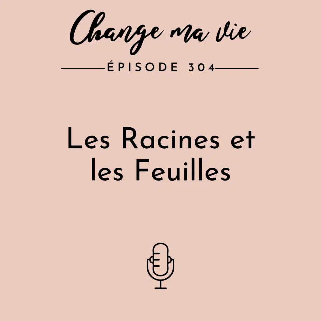 (304) Les Racines et les Feuilles