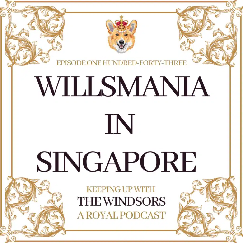 Willsmania in Singapore | The State Opening of Parliament | An Important Announcement For You…What’s the Future for Keeping Up With The Windsors? | Episode 143