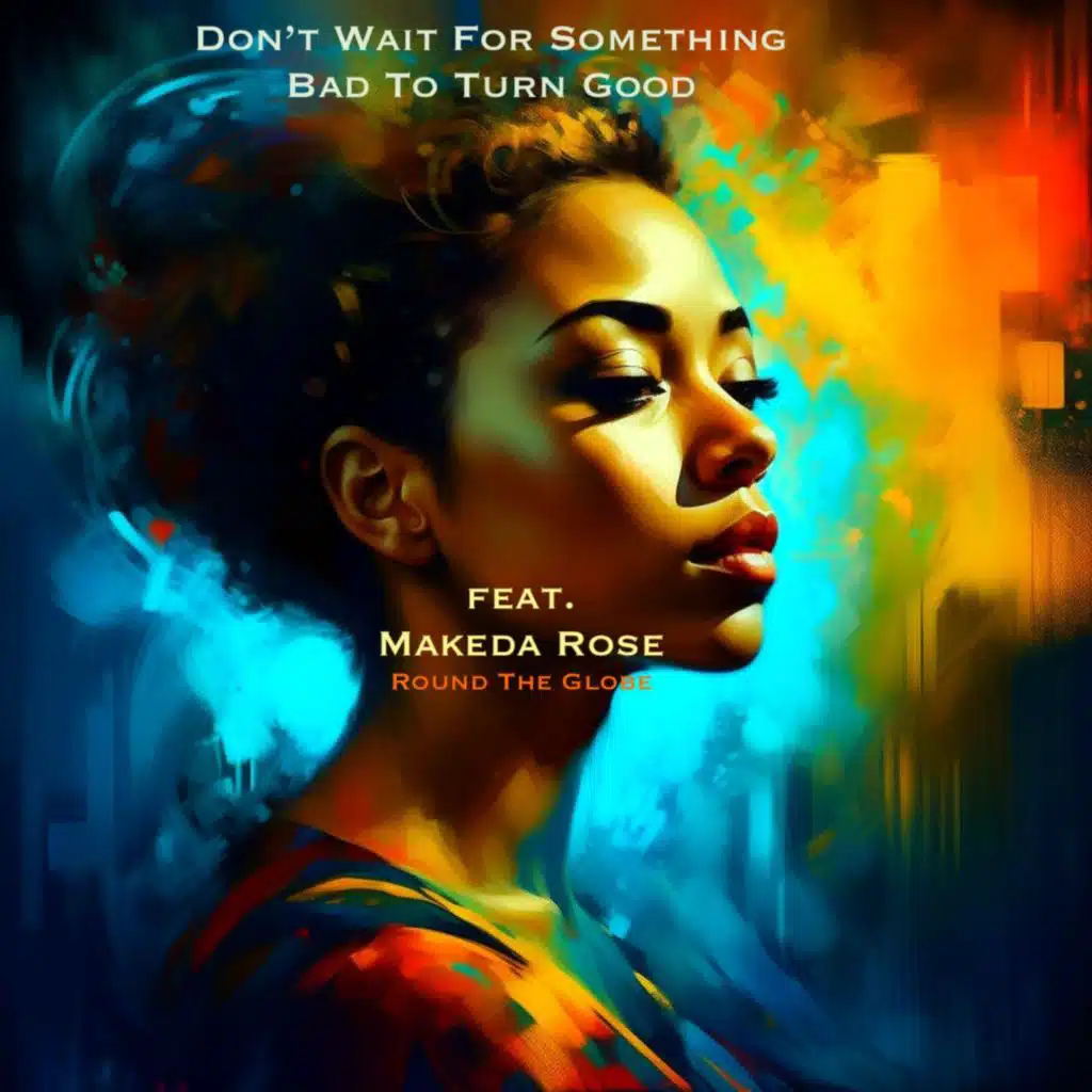 Don't Wait For Something Bad To Turn Good (Freestyle) [feat. Makeda Rose]