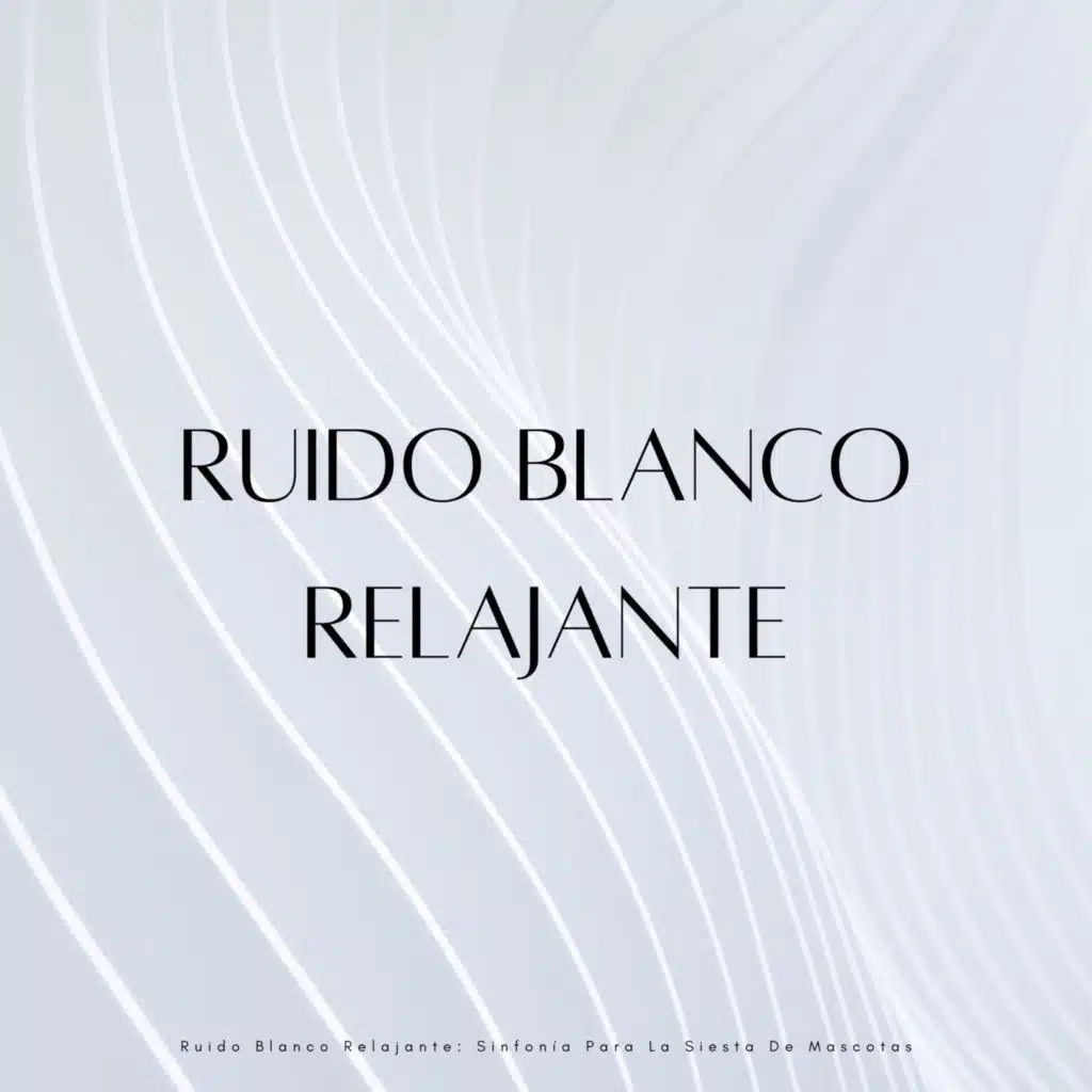 Ruido Blanco Relajante: Sinfonía Para La Siesta De Mascotas