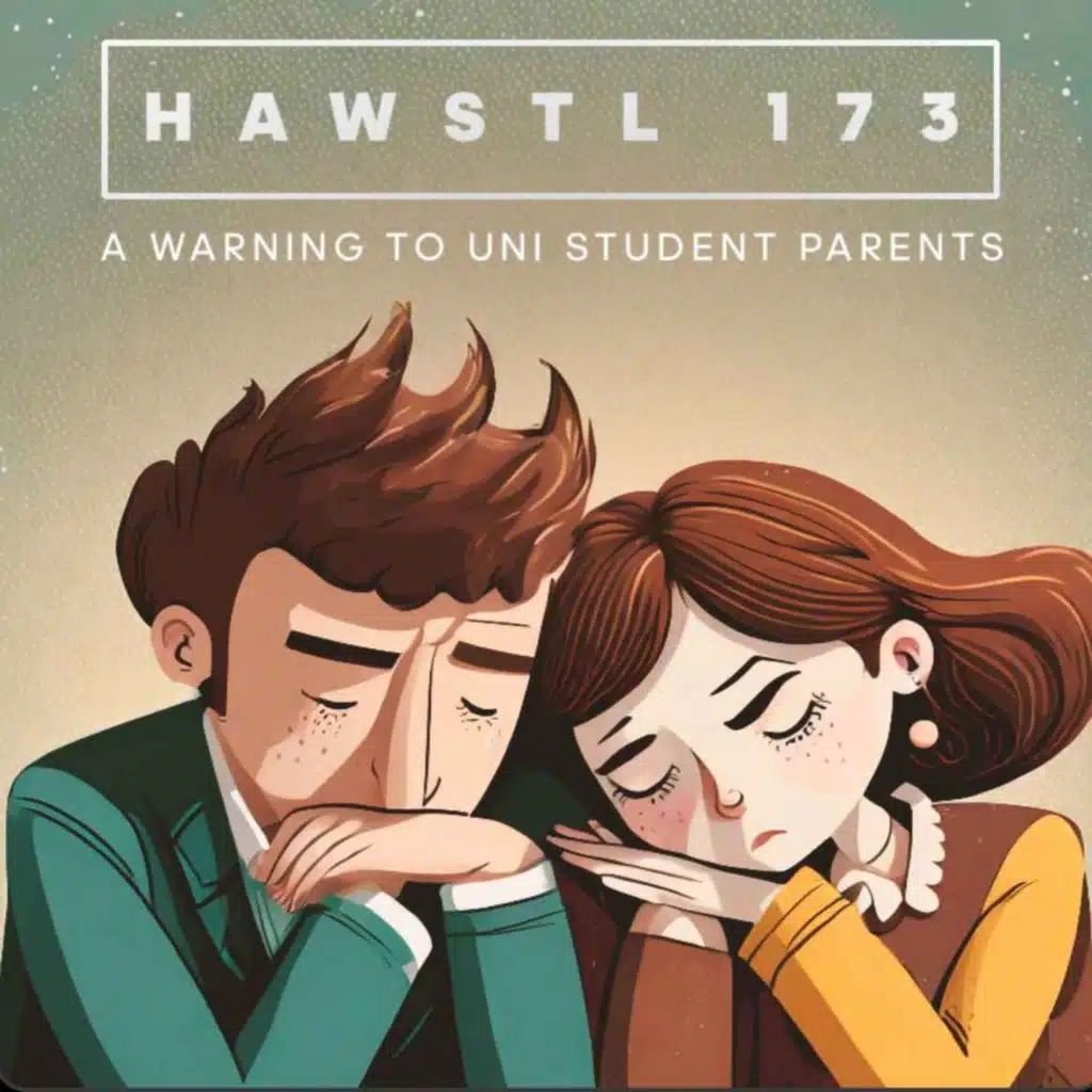 #HAWSTL 173 - A warning to uni student parents
