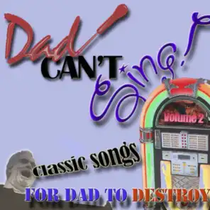 Dad Can't Sing! Classic Songs For Dad To Destroy Volume 2