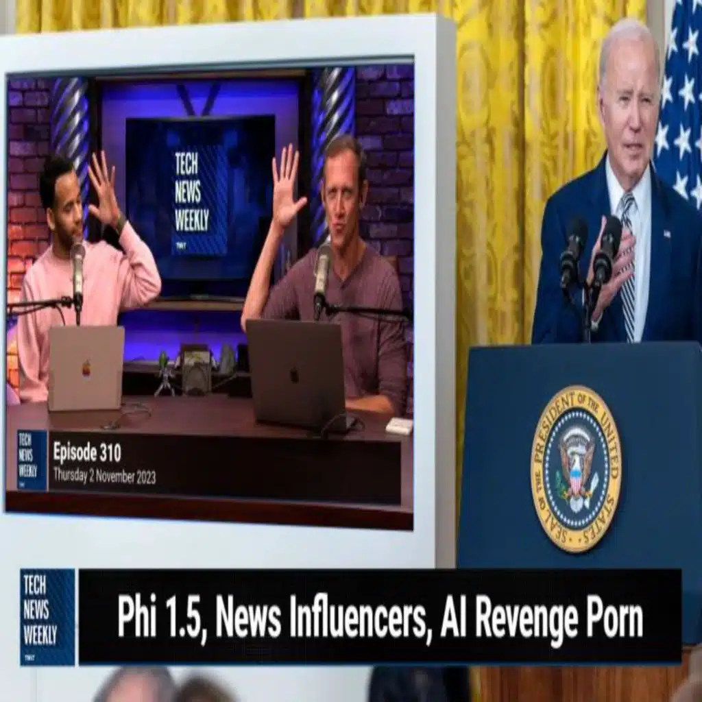 TNW 310: Understanding Biden's AI EO - Microsoft's Phi 1.5, News Influencers, AI Revenge Porn