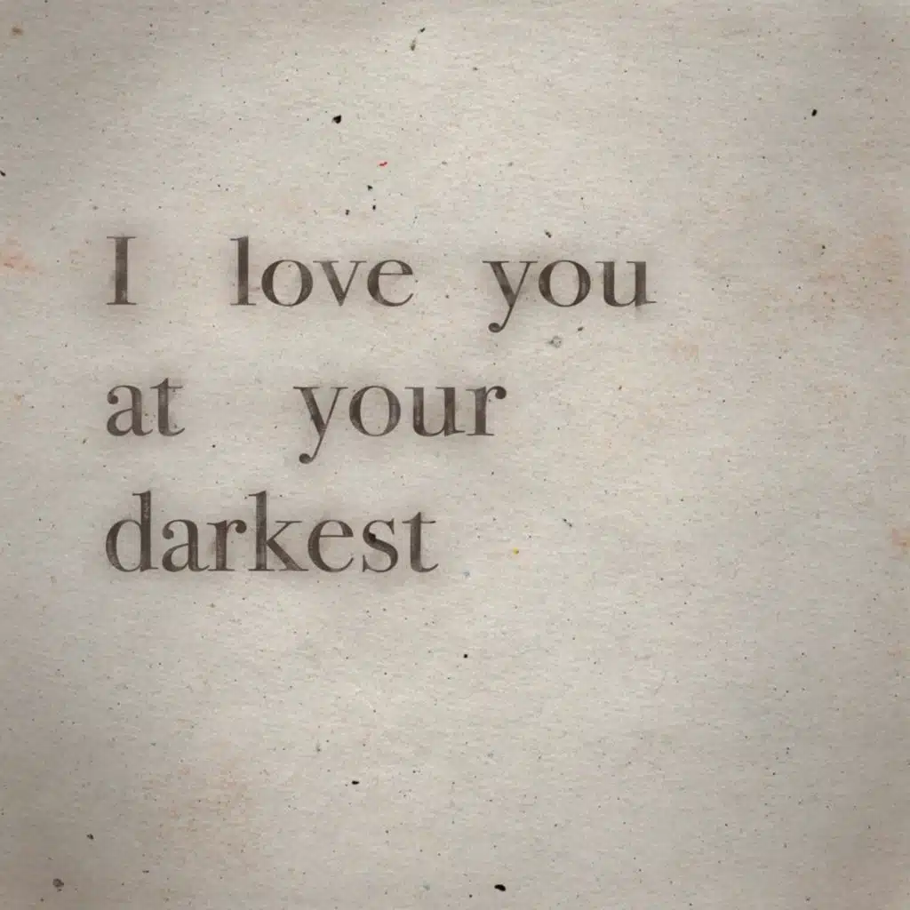 I love you at your darkest