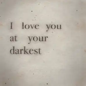 I love you at your darkest