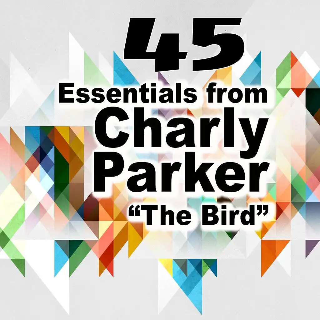 45 Essentials from Charlie Parker (Some Of His Best)