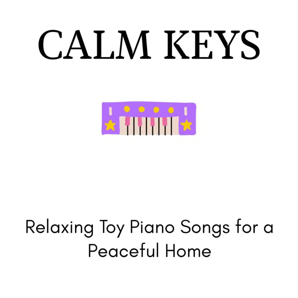 Calm Keys - Relaxing Toy Piano Songs for a Peaceful Home