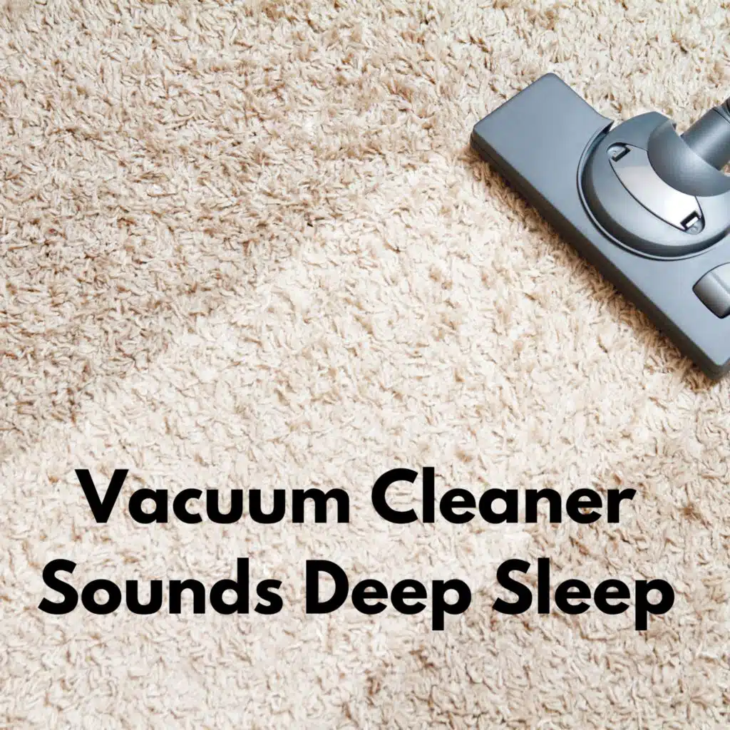 Vacuum Cleaner Sounds for Deep Sleep