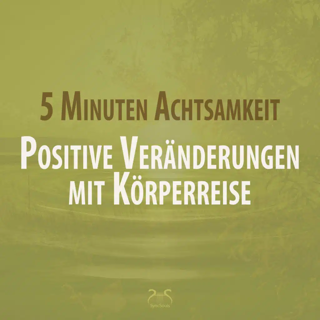 5 Minuten Achtsamkeit: Positive Veränderungen mit Körperreise