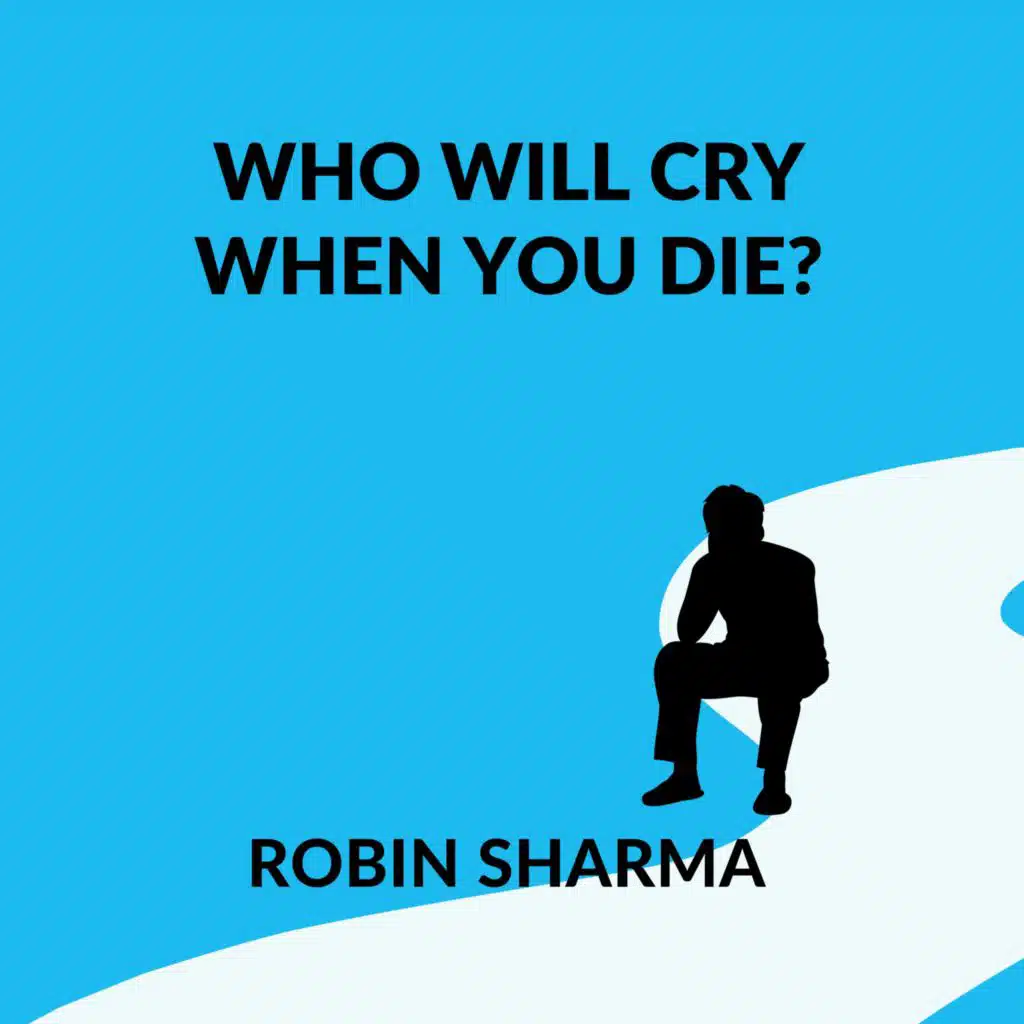 Who Will Cry When You Die? by Robin Sharma Book Summary & Review |&nbsp;Free Audiobook