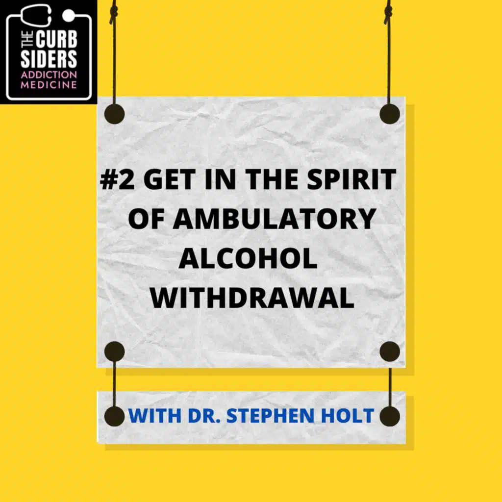 S1 Ep2: #2 Get in the Spirit of Ambulatory Alcohol Withdrawal