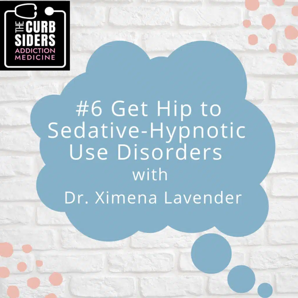 S1 Ep6: #6 Get Hip to Sedative-Hypnotic Use Disorders with Dr. Ximena Levander