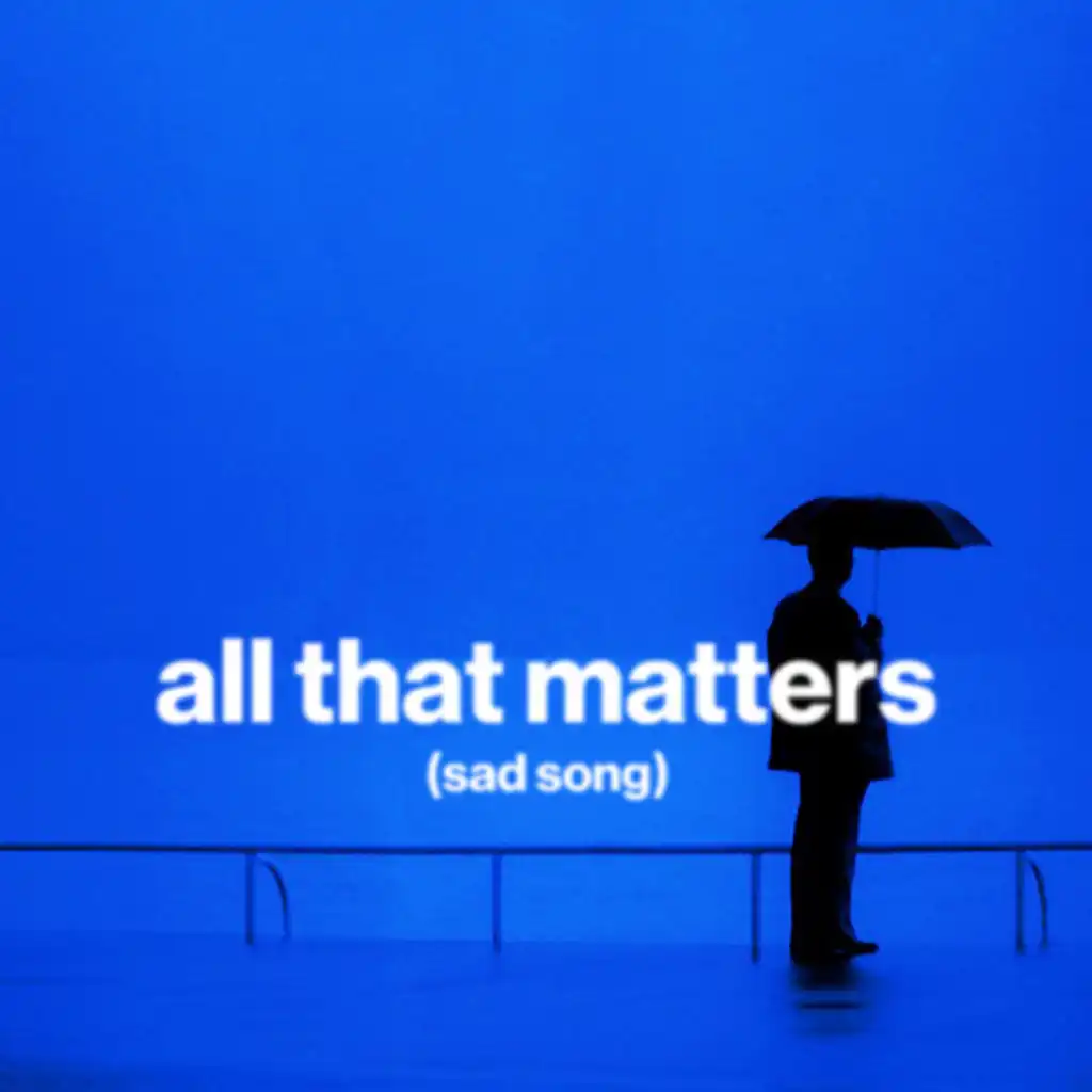 all that matters (sad song)