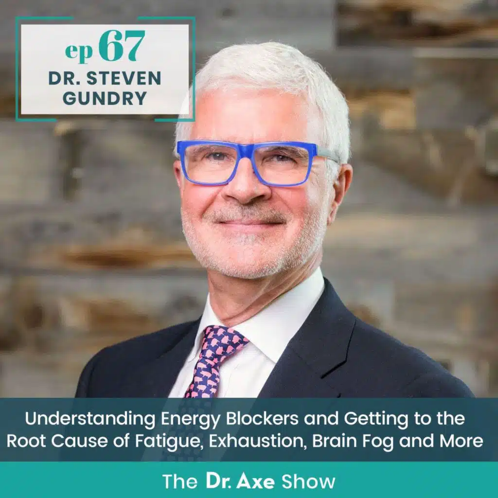 67. Dr. Steven Gundry: Understanding Energy Blockers and Getting to the Root Cause of Fatigue, Exhaustion, Brain Fog and More