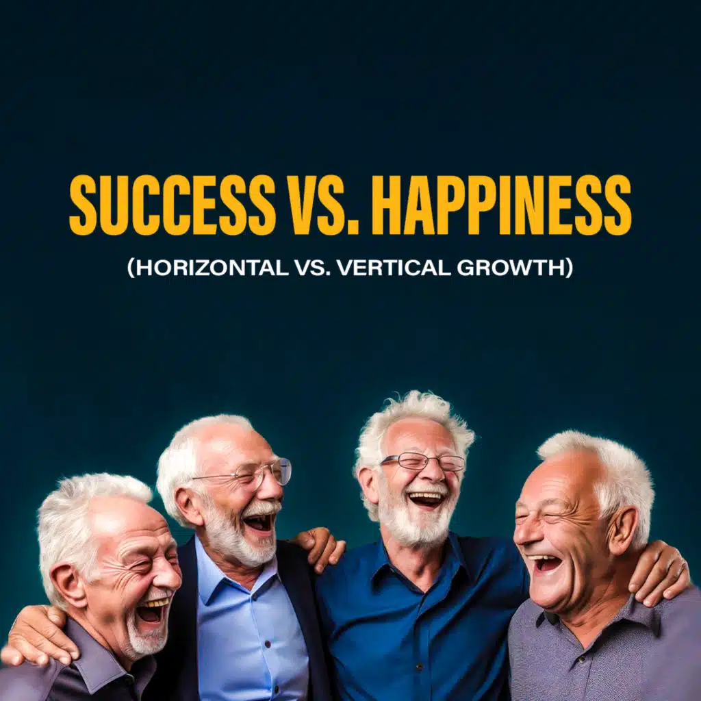 #459 Success vs. Happiness (Horizontal vs. Vertical Growth)