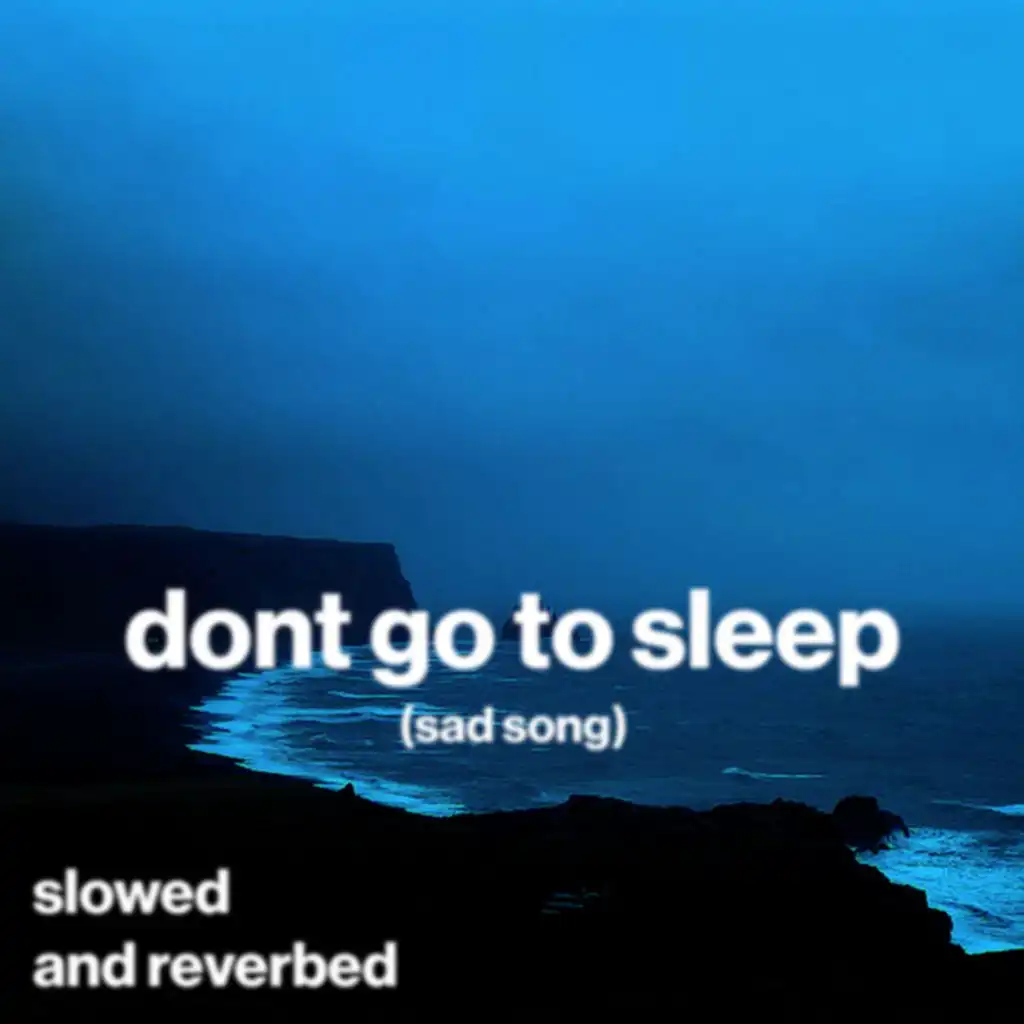 don't go to sleep (sad song) (slowed and reverb)