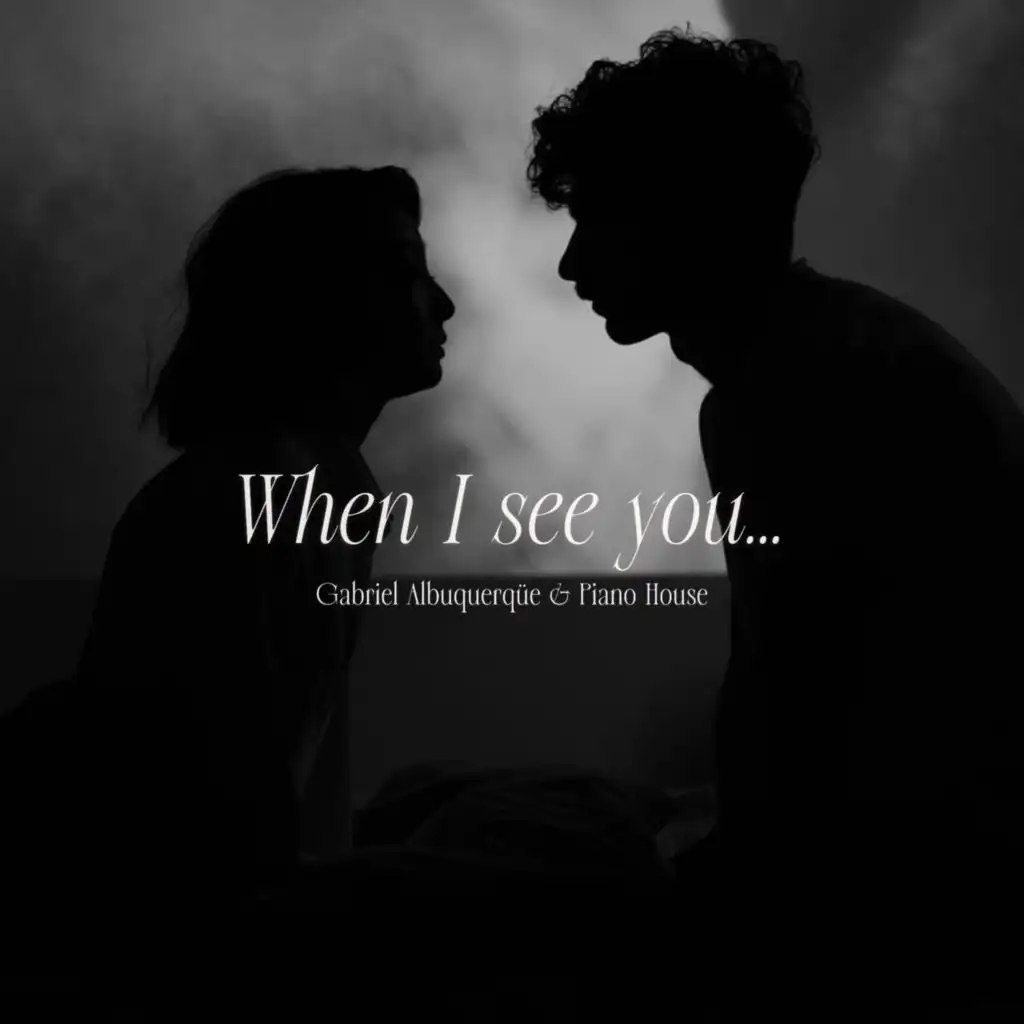 When I see you...