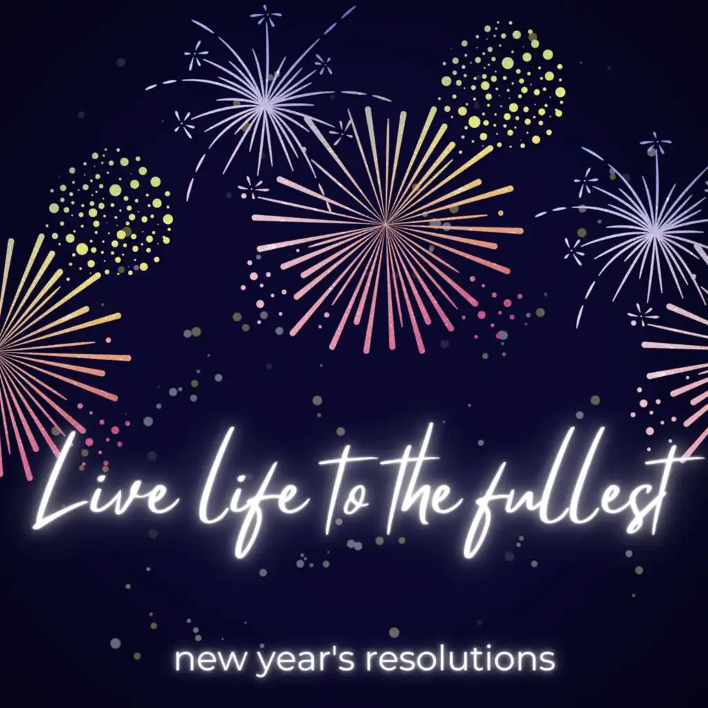 Live life to the fullest - new year's resolutions