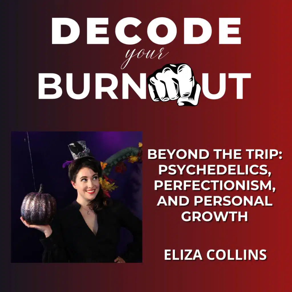 Eliza Collins: Beyond the Trip: Psychedelics, Perfectionism, and Personal Growth
