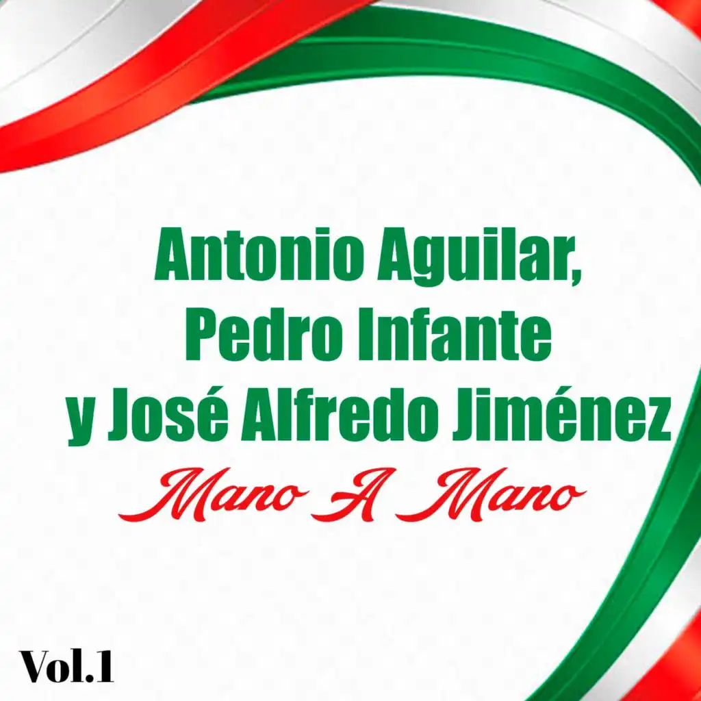 Antonio Aguilar, Pedro Infante y José Alfredo Jiménez - Mano a Mano, Vol. 1