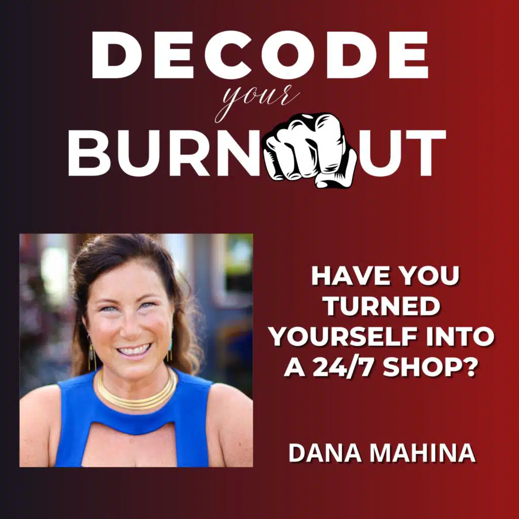 Dana Mahina: Have You Turned Yourself Into a 24/7 Shop?
