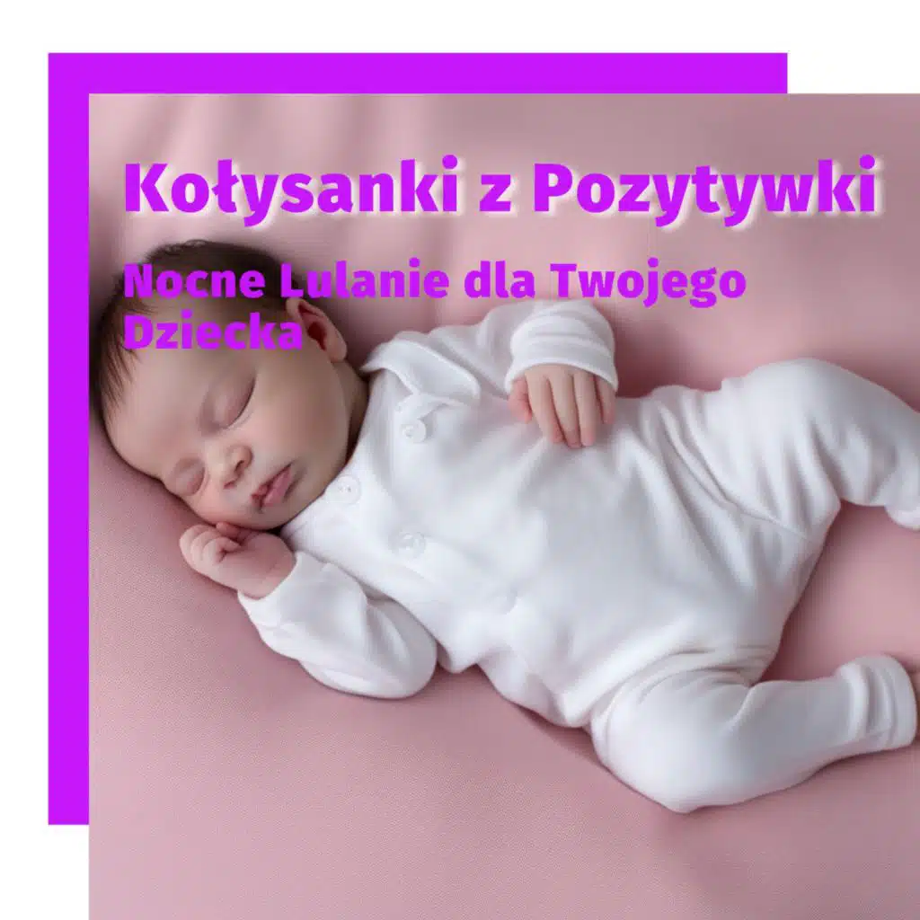 Kołysanki z Pozytywki - Nocne Lulanie dla Twojego Dziecka