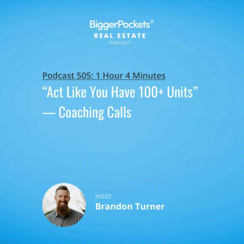 505: “Act Like You Have 100+ Units” | Coaching Calls w/ Brandon Turner