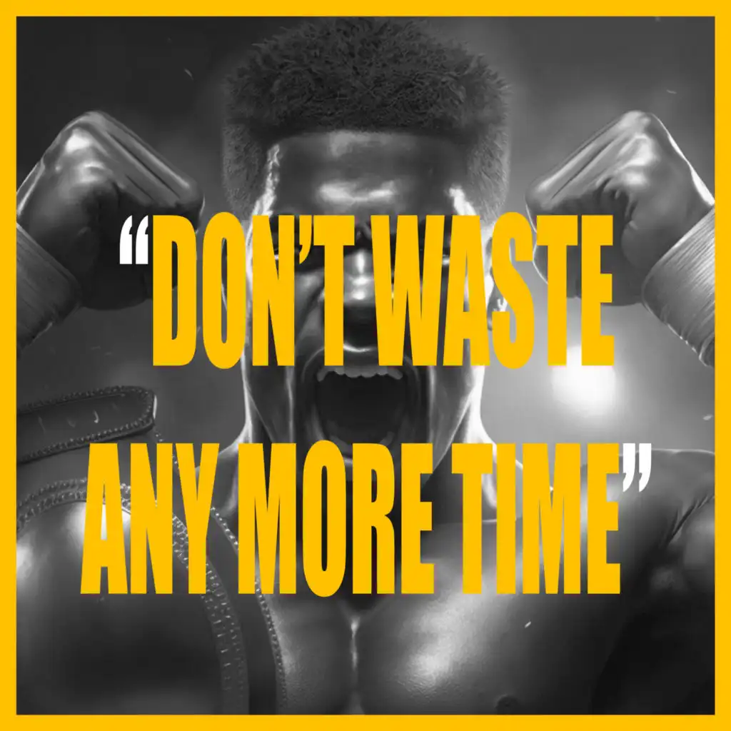 DON'T WASTE ANY MORE TIME