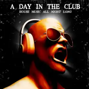 A Day in the Club (House Music All Night Long)