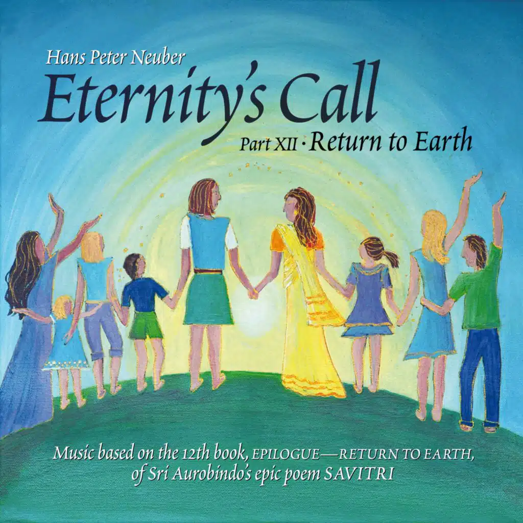 Eternity's Call, Pt. 12 - Return to Earth, Music Based On the 12th Book, Epilogue - Return to Earth, of Sri Aurobindo's Epic Poem Savitri.