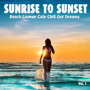 Sunrise to Sunset, Vol. 1 - Beach Lounge Cafe Chill Out Dreams