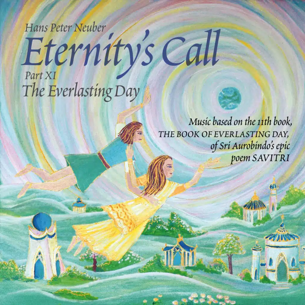 Eternity's Call, Pt. 11 - The Everlasting Day, Music Based On the 11th Book, The Book of Everlasting Day, of Sri Aurobindo's Epic Poem Savitri.