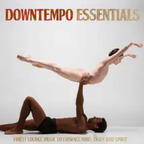 Downtempo Essentials - Finest Lounge Music to Enhance Mind, Body and Spirit