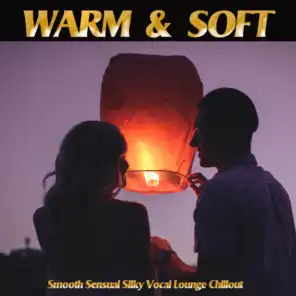 Warm & Soft -Smooth Sensual Silky Vocal Lounge Chillout