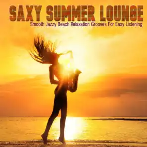 Saxy Summer Lounge - Smooth Jazzy Beach Relaxation Grooves for Easy Listening