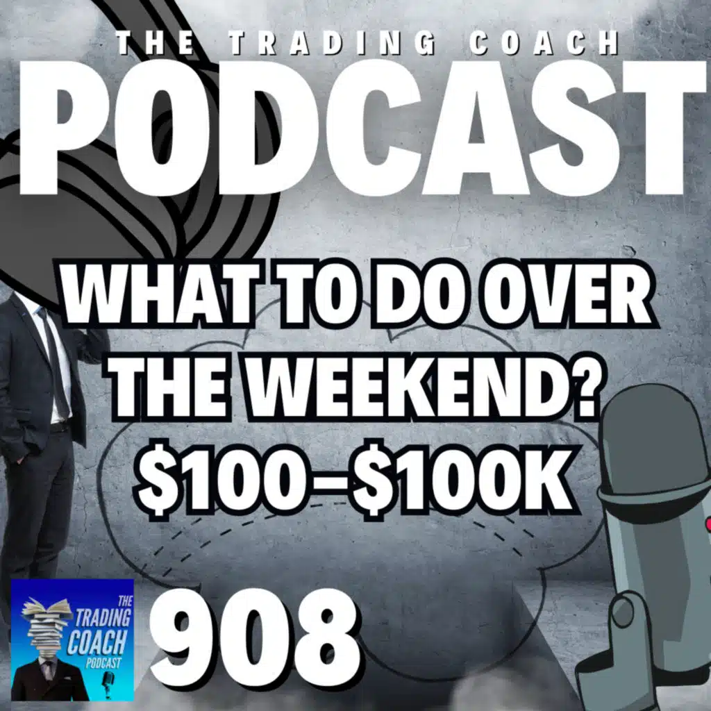 908 - What To Do About Trading Over Weekends? - $100 to $100K