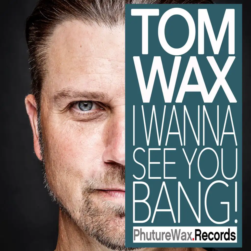 I Wanna See You Bang (Tom Wax Remix)