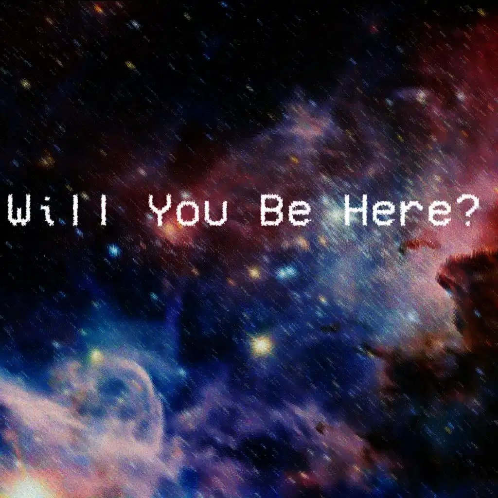 Will You Be Here?