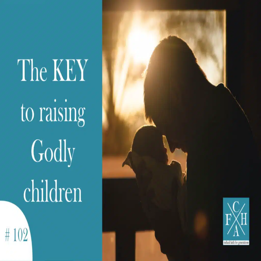 The KEY to raising godly children (OR: God-fearing children and the parents who raise them ) [Ep 102]