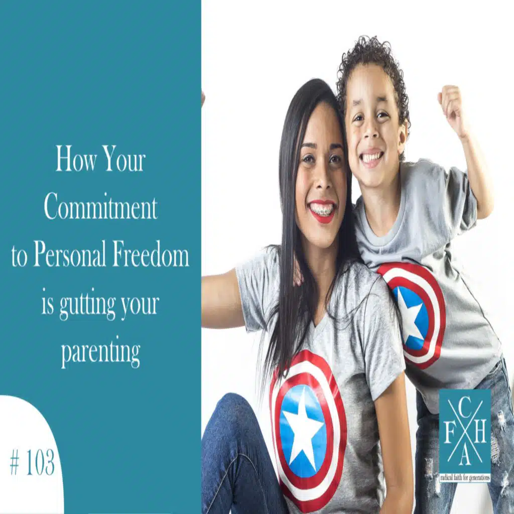 How a commitment to personal freedom is gutting Christian parenting [Ep 103]