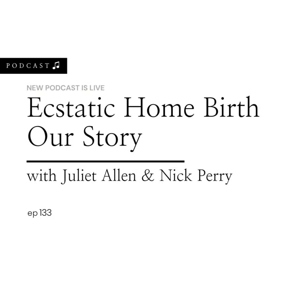 Ecstatic Home Birth - Our Story with Juliet Allen & Nick Perry