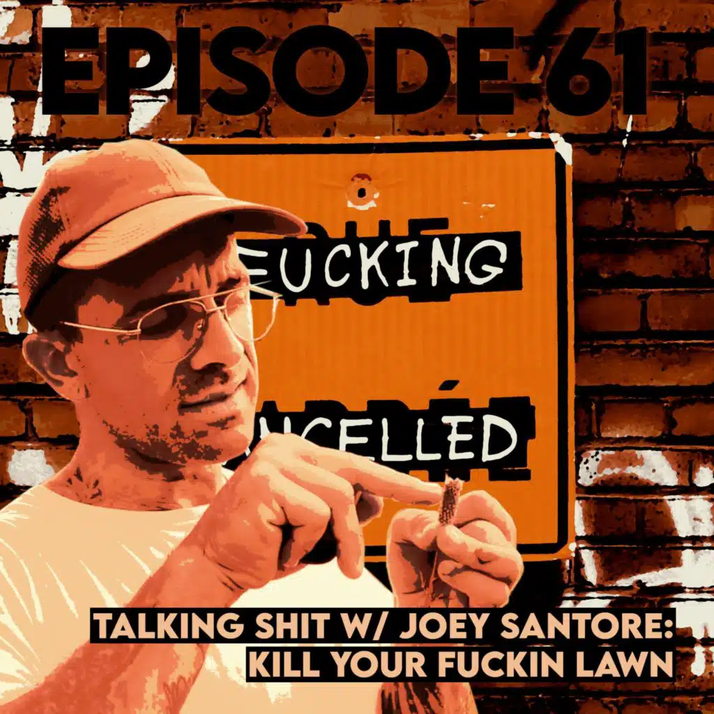 Talking Shit with Joey Santore: Kill Your Fuckin Lawn