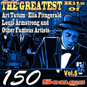 The Greatest Hits of Art Tatum, Ella Fitzgerald, Louis Armstrong and Other Famous Artists, Vol. 5 (150 Songs)