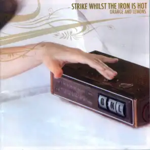Strike Whilst the Iron Is Hot
