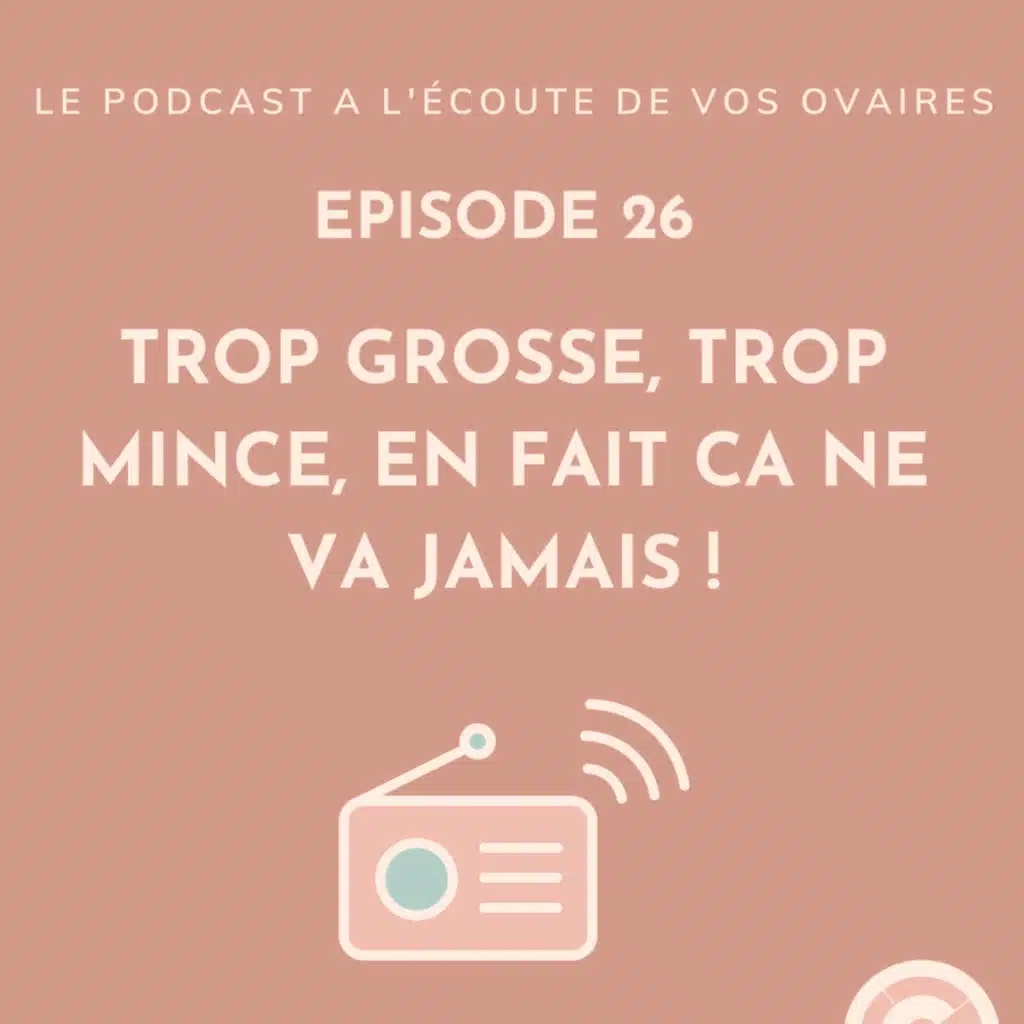 Episode 26 : Trop mince, trop grosse, en fait ça ne va jamais !